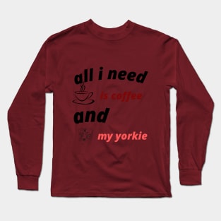 all i need is coffee and my yorkie Long Sleeve T-Shirt